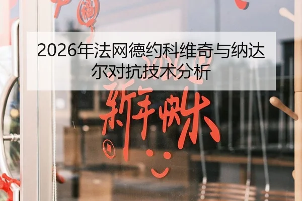 2026年法网德约科维奇与纳达尔对抗技术分析