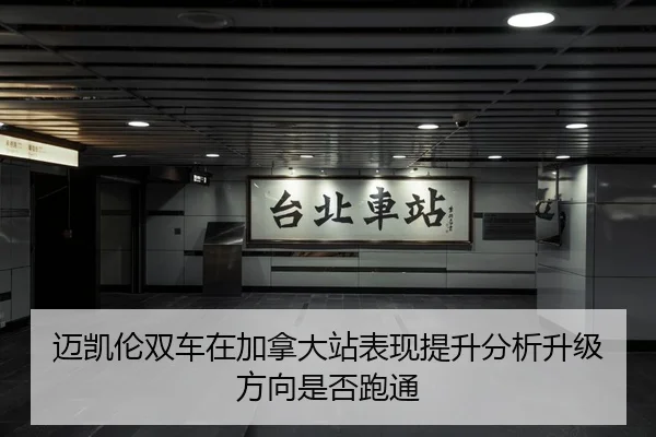 迈凯伦双车在加拿大站表现提升分析升级方向是否跑通