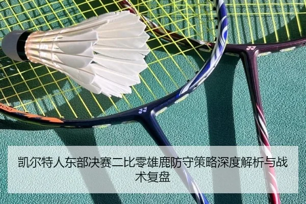 凯尔特人东部决赛二比零雄鹿防守策略深度解析与战术复盘